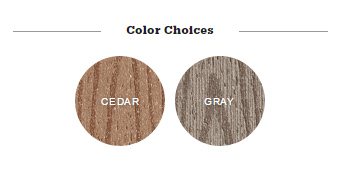 2 Color Choices: Cedar & Gray