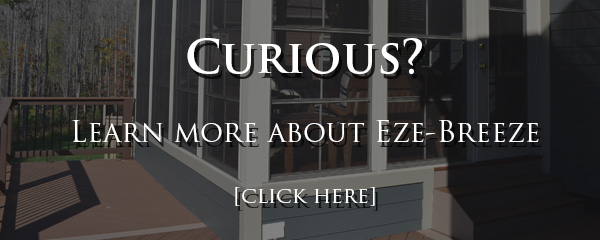 eze breeze porch with text overlay that says Curious? Learn more about Eze-Breeze. Click Here. 